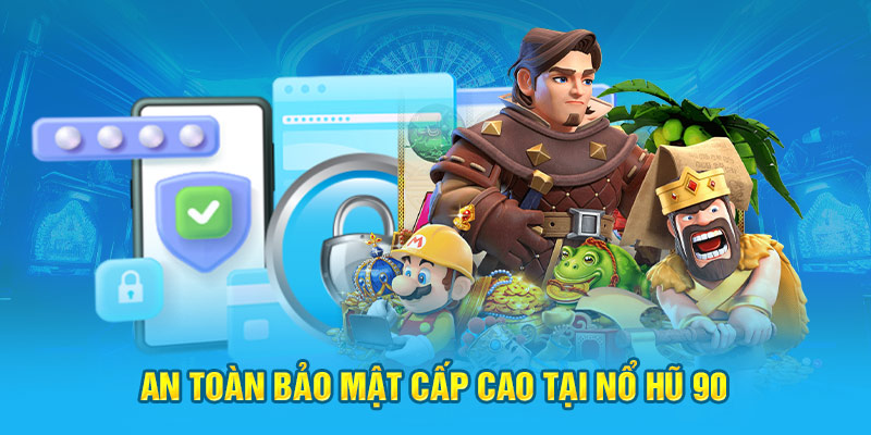 An toàn bảo mật cấp cao tại nổ hũ 90