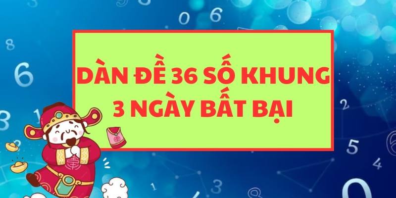 Dàn đề 36 con bất bại áp dụng phương pháp chọn số linh hoạt 