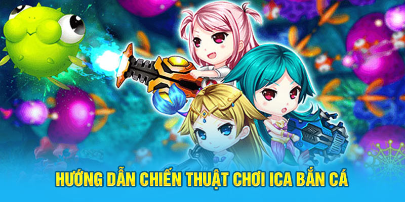 Hướng dẫn chiến thuật chơi Ica bắn cá 