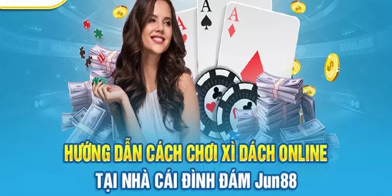 Hướng dẫn chơi Xì Dách tại Jun88